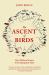 The Ascent of Birds : How Modern Science Is Revealing Their Story