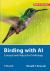 Birding with AI : Concepts and Projects for Ornithology