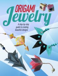 Origami Jewelry : A Step-By-Step Guide to Creating Beautiful Designs