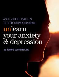 Unlearn Your Anxiety and Depression : A Self-Guided Process to Reprogram Your Brain