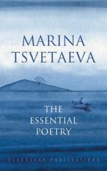 Marina Tsvetaeva : The Essential Poetry