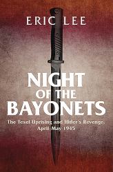 Night of the Bayonets : The Texel Uprising and Hitler's Revenge, April-May 1945