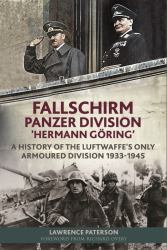 Fallschirm-Panzer-Division 'Hermann Göring' : A History of the Luftwaffe's Only Armoured Division, 1933-1945