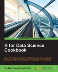 R for Data Science Cookbook (n) : Over 100 Hands-On Recipes to Effectively Solve Real-world Data Problems Using the Most Popular R Packages and Techniques