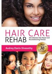 Hair Care Rehab : The Ultimate Hair Repair and Reconditioning Manual