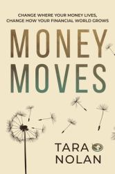 Money Moves : Change Where Your Money Lives, Change How Your Financial World Grows