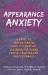 Appearance Anxiety : A Guide to Understanding Body Dysmorphic Disorder for Young People, Families and Professionals