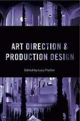 Art Direction and Production Design : A Modern History of Filmmaking