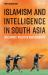 Islamism and Intelligence in South Asia : Militancy, Politics and Security Islamism and Intelligence in South Asia : Militancy, Politics and Security