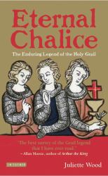 Eternal Chalice : The Enduring Legend of the Holy Grail