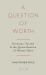 A Question of Worth : Economy, Society and the Quantification of Human Value