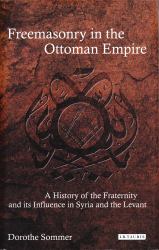 Freemasonry in the Ottoman Empire : A History of the Fraternity and Its Influence in Syria and the Levant