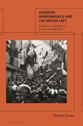 Algerian Independence and the British Left : Solidarities and Resistance in a Decolonising World
