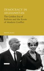 Democracy in Afghanistan : The Golden Era of Reform and the Roots of Modern Conflict