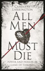 All Men Must Die : Power and Passion in Game of Thrones