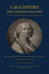 Cagliostro - the Unknown Master : A Critical and Historical Study of High Magic