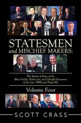 Statesmen and Mischief Makers: Volume Four : The Stories of Some of the Most Visible, Productive, and Colorful Governors of the Late 1980S and Early 1990S
