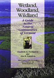 Wetland, Woodland, Wildland : A Guide to the Natural Communities of Vermont