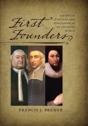 First Founders : American Puritans and Puritanism in an Atlantic World