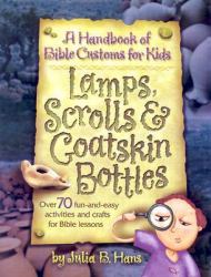 Lamps, Scrolls, and Goatskin Bottles : A Handbook of Bible Customs for Kids