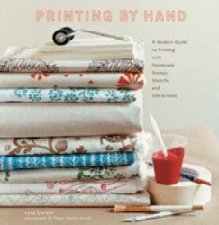 Printing by Hand : A Modern Guide to Printing with Handmade Stamps, Stencils, and Silk Screens