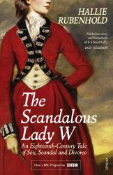 The Scandalous Lady W : An Eighteenth-Century Tale of Sex, Scandal and Divorce