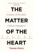 The Matter of the Heart : A History of the Heart in Eleven Operations
