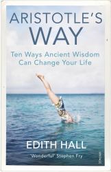 Aristotle's Way : How Ancient Wisdom Can Change Your Life