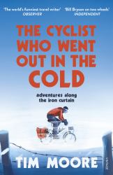 The Cyclist Who Went Out in the Cold : Adventures Riding the Iron Curtain
