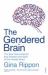 The Gendered Brain : The New Neuroscience That Shatters the Myth of the Female Brain
