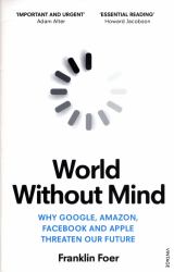 World Without Mind : Why Google, Amazon, Facebook and Apple Threaten Our Future