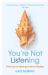 You're Not Listening : What You're Missing and Why It Matters