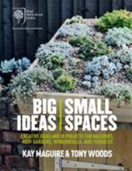RHS Big Ideas, Small Spaces : Creative Ideas and 30 Projects for Balconies, Roof Gardens, Windowsills and Terraces