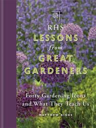RHS Lessons from Great Gardeners : Forty Gardening Icons and What They Teach Us
