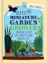 RHS Miniature Garden Grower : Terrariums and Other Tiny Gardens to Grow Indoors and Out