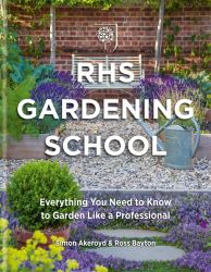 RHS Gardening School : Everything You Need to Know to Garden Like a Professional