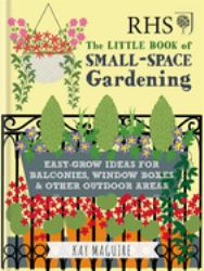 RHS Little Book of Small-Space Gardening : Easy-Grow Ideas for Balconies, Window Boxes and Other Outdoor Areas