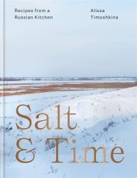Salt and Time : Recipes from a Russian Kitchen