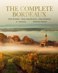 Complete Bordeaux: 4th Edition : 4th Edition: the Wines, the Chateaux, the People