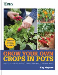RHS Grow Your Own: Crops in Pots : With 30 Step-By-step Projects Using Vegetables, Fruit and Herbs