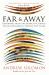 Far and Away : Reporting from the Brink of Change: Seven Continents, Twenty-Five Years