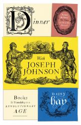 Dinner with Joseph Johnson : Books and Friendship in a Revolutionary Age