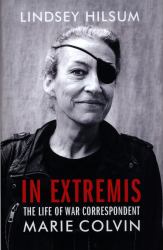 In Extremis : The Life of War Correspondent Marie Colvin