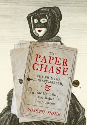 The Paper Chase : The Printer, the Spymaster, and the Hunt for the Rebel Pamphleteers