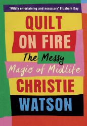 Quilt on Fire : The Messy Magic of MidLife