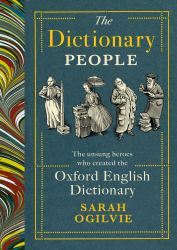 The Dictionary People : The Unsung Heroes Who Created the Oxford English Dictionary