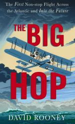 The Big Hop : The First Non-Stop Flight Across the Atlantic Ocean and into the Future