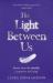 The Light Between Us : Lessons from Heaven That Teach Us to Live Better in the Here and Now