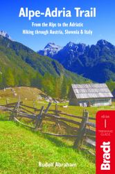 Alpe-Adria Trail : From the Alps to the Adriatic: Hiking Through Austria, Slovenia and Italy