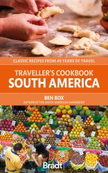 Traveller's Cookbook: South America : Classic Recipes from 40 Years of Travel
